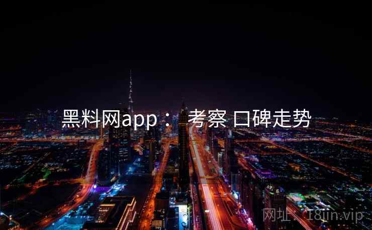 黑料网app : 考察 口碑走势 第1张 黑料网app : 考察 口碑走势 第1张